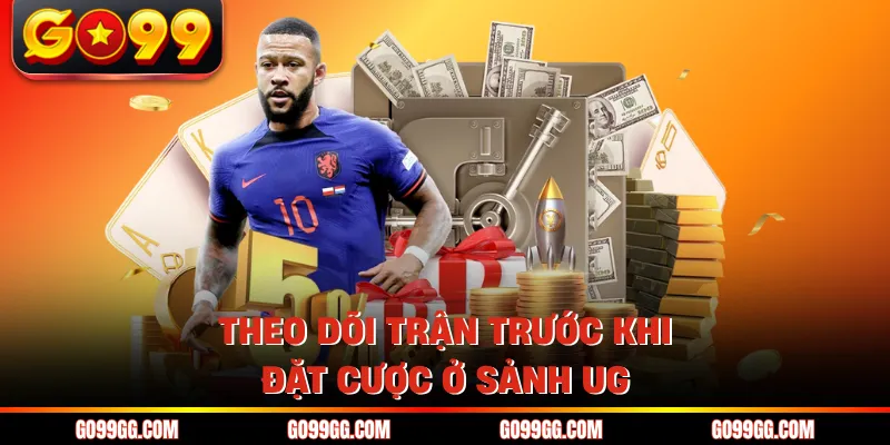 Theo dõi trận trước khi đặt cược ở sảnh UG